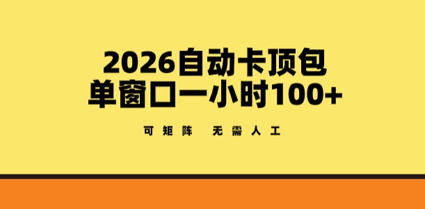 2026自动卡顶包玩法，单窗口一小时100+，可矩阵操作，无需人工【揭秘】
