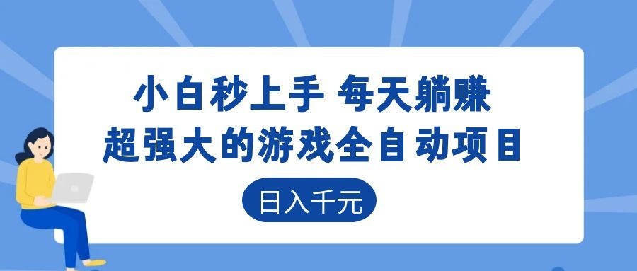 超强大的游戏全自动项目,日入1000+,小白秒上手,每天躺赚! 超强大的游戏全自动项目,日入1000+,小白秒上手,每天躺赚!